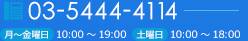 TEL:03-5444-4114 月～金曜日:10:00～19:00 土曜日:10:00～18:00